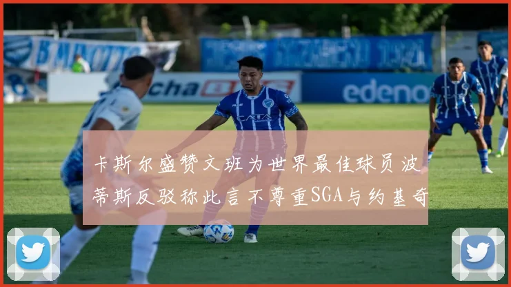 卡斯尔盛赞文班为世界最佳球员波蒂斯反驳称此言不尊重SGA与约基奇