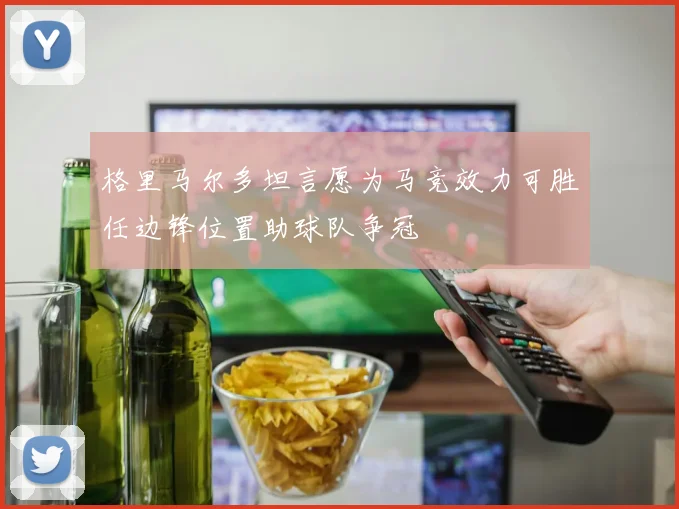 格里马尔多坦言愿为马竞效力可胜任边锋位置助球队争冠